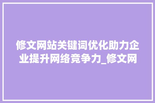 修文网站关键词优化助力企业提升网络竞争力_修文网站关键词优化公司