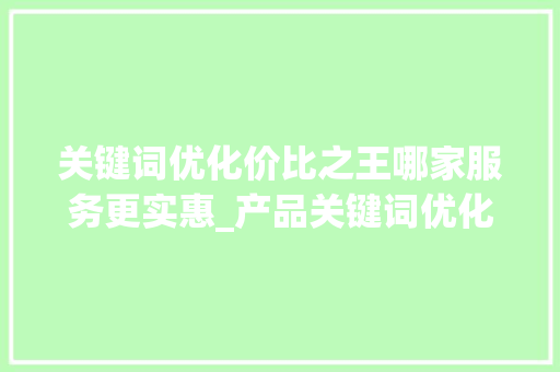 关键词优化价比之王哪家服务更实惠_产品关键词优化哪家便宜
