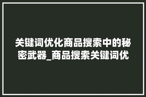 关键词优化商品搜索中的秘密武器_商品搜索关键词优化
