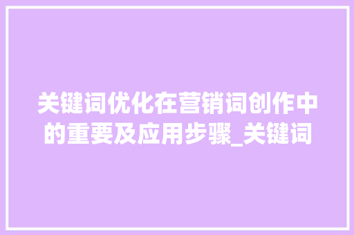 关键词优化在营销词创作中的重要及应用步骤_关键词优化什么是营销词