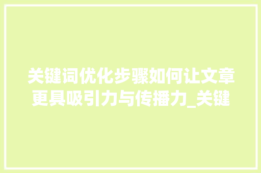 关键词优化步骤如何让文章更具吸引力与传播力_关键词标题不行如何优化
