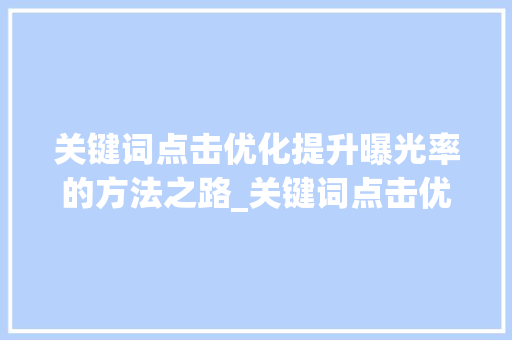 关键词点击优化提升曝光率的方法之路_关键词点击优化高曝光
