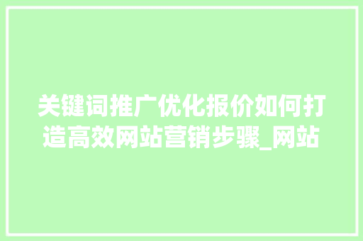关键词推广优化报价如何打造高效网站营销步骤_网站关键词推广优化报价