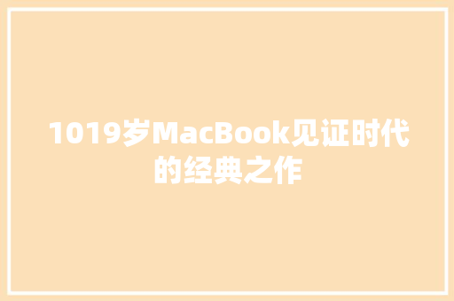 1019岁MacBook见证时代的经典之作