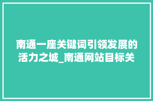 南通一座关键词引领发展的活力之城_南通网站目标关键词优化