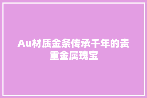 Au材质金条传承千年的贵重金属瑰宝