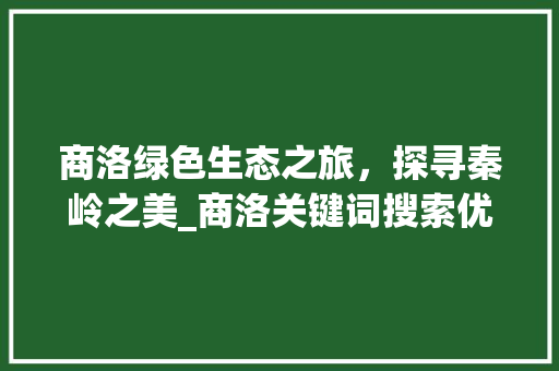 商洛绿色生态之旅，探寻秦岭之美_商洛关键词搜索优化