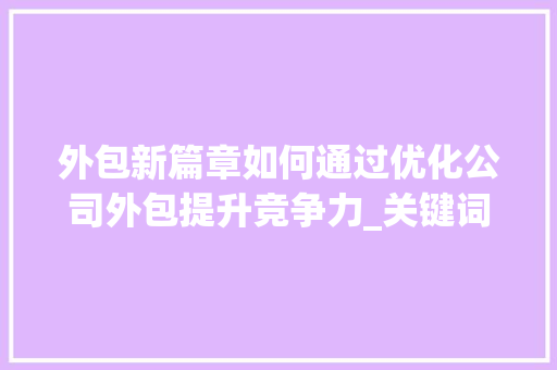 外包新篇章如何通过优化公司外包提升竞争力_关键词优化公司外包