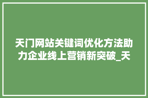 天门网站关键词优化方法助力企业线上营销新突破_天门网站关键词优化方法