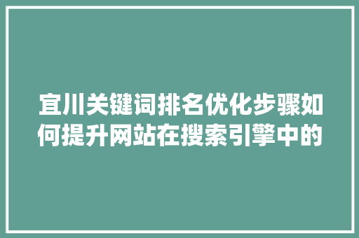 宜川关键词排名优化步骤如何提升网站在搜索引擎中的表现_宜川关键词排名怎么优化