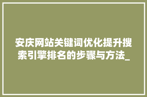 安庆网站关键词优化提升搜索引擎排名的步骤与方法_安庆网站关键词优化