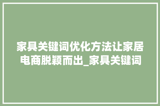 家具关键词优化方法让家居电商脱颖而出_家具关键词优化方法