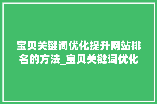 宝贝关键词优化提升网站排名的方法_宝贝关键词优化网站
