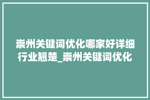 崇州关键词优化哪家好详细行业翘楚_崇州关键词优化哪家好