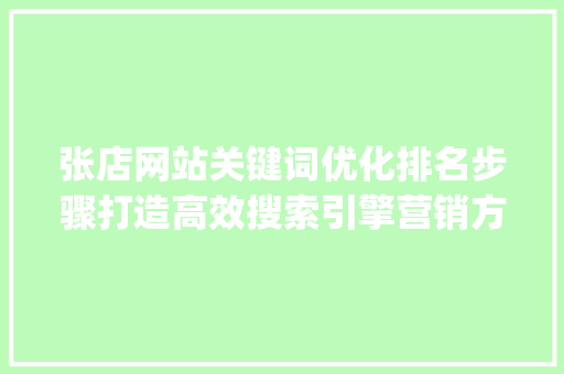 张店网站关键词优化排名步骤打造高效搜索引擎营销方法_张店网站关键词优化排名