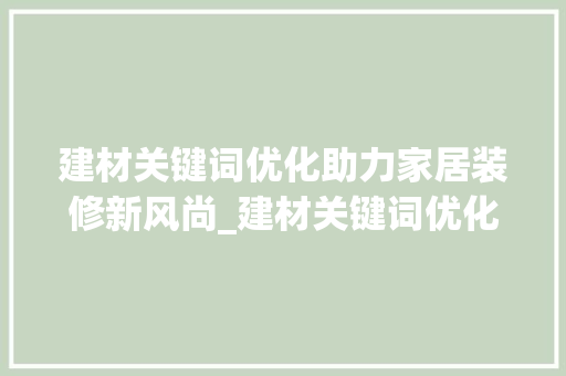 建材关键词优化助力家居装修新风尚_建材关键词优化学习