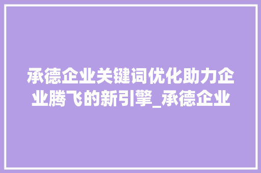 承德企业关键词优化助力企业腾飞的新引擎_承德企业关键词优化