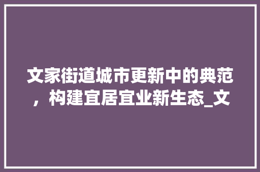 文家街道城市更新中的典范，构建宜居宜业新生态_文家街道优化关键词