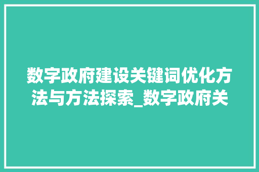 数字政府建设关键词优化方法与方法探索_数字政府关键词优化方法