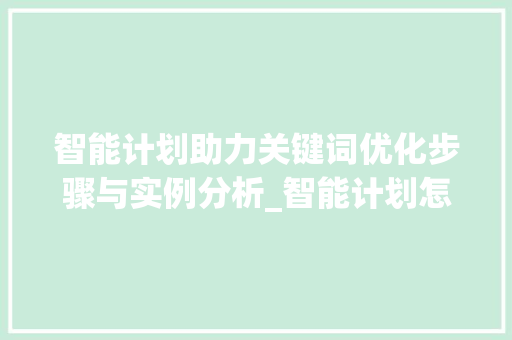 智能计划助力关键词优化步骤与实例分析_智能计划怎么优化关键词