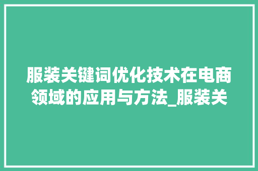 服装关键词优化技术在电商领域的应用与方法_服装关键词优化技术