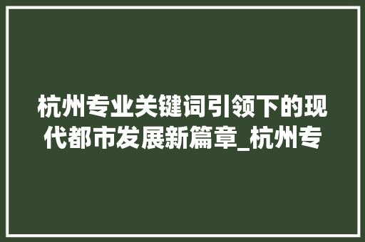 杭州专业关键词引领下的现代都市发展新篇章_杭州专业关键词优化