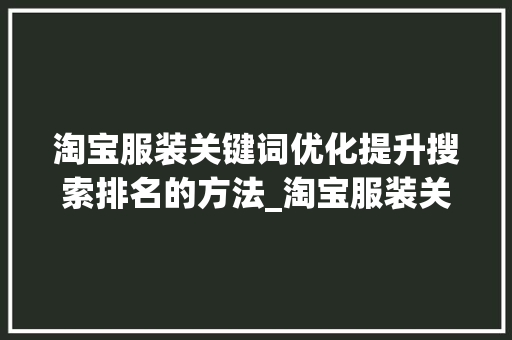 淘宝服装关键词优化提升搜索排名的方法_淘宝服装关键词优化