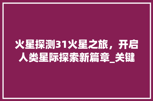 火星探测31火星之旅，开启人类星际探索新篇章_关键词优化联系31火星