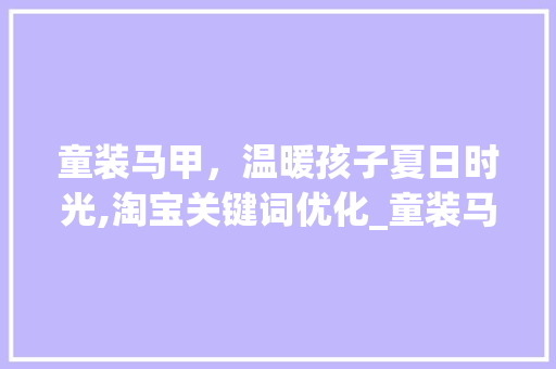 童装马甲，温暖孩子夏日时光,淘宝关键词优化_童装马甲淘宝关键词优化