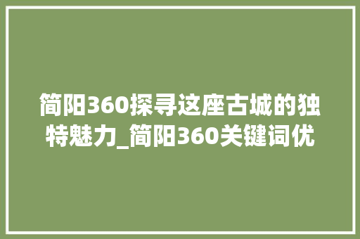 简阳360探寻这座古城的独特魅力_简阳360关键词优化