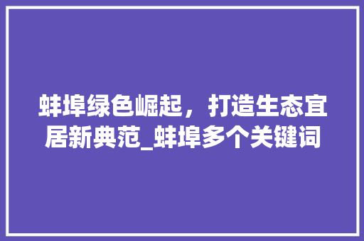 蚌埠绿色崛起，打造生态宜居新典范_蚌埠多个关键词优化
