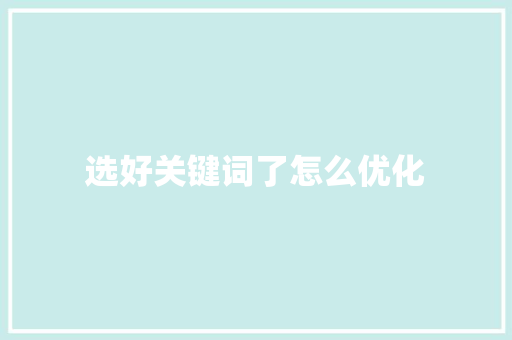 选好关键词了怎么优化
