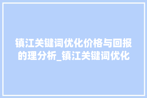 镇江关键词优化价格与回报的理分析_镇江关键词优化价格如何