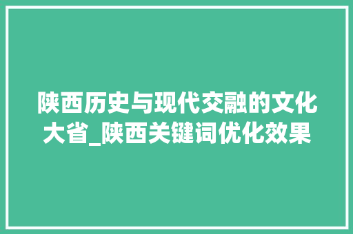 陕西历史与现代交融的文化大省_陕西关键词优化效果