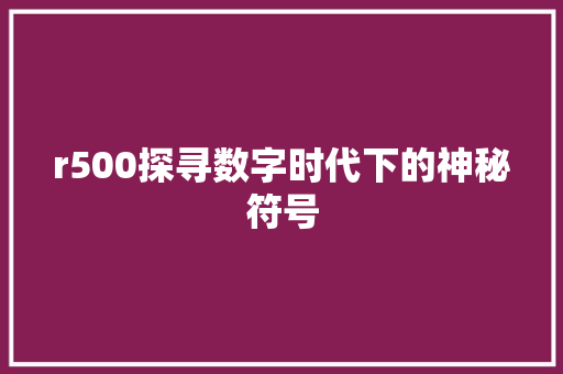 r500探寻数字时代下的神秘符号