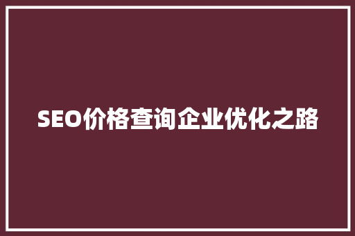SEO价格查询企业优化之路