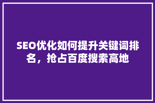 SEO优化如何提升关键词排名，抢占百度搜索高地