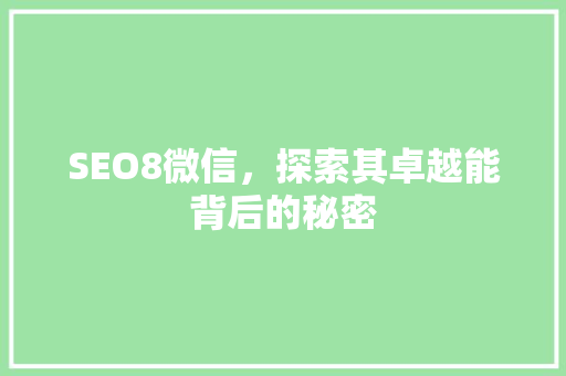 SEO8微信，探索其卓越能背后的秘密