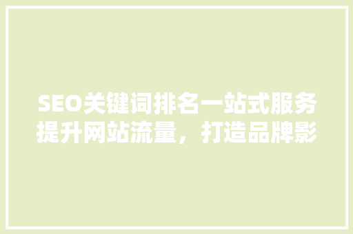 SEO关键词排名一站式服务提升网站流量，打造品牌影响力