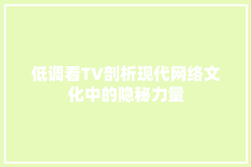 低调看TV剖析现代网络文化中的隐秘力量