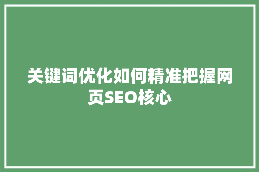 关键词优化如何精准把握网页SEO核心
