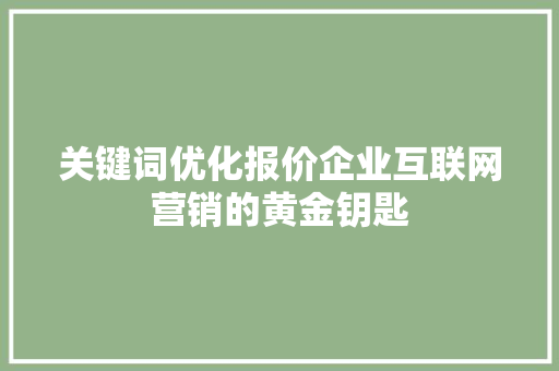 关键词优化报价企业互联网营销的黄金钥匙