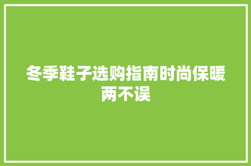 冬季鞋子选购指南时尚保暖两不误