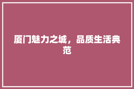 厦门魅力之城，品质生活典范