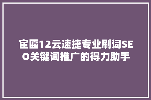 宦匾12云速捷专业刷词SEO关键词推广的得力助手