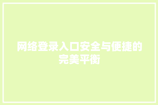网络登录入口安全与便捷的完美平衡