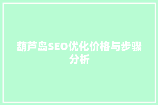 葫芦岛SEO优化价格与步骤分析