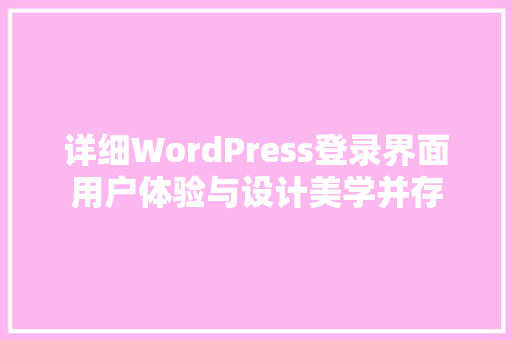 详细WordPress登录界面用户体验与设计美学并存