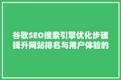 谷歌SEO搜索引擎优化步骤提升网站排名与用户体验的艺术
