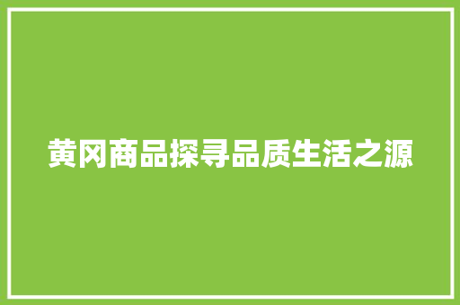 黄冈商品探寻品质生活之源